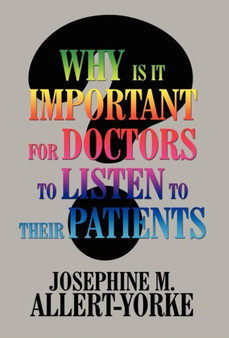 Why Is It Important for Doctors to Listen to Their Patients? by Josephine M Allert-Yorke - Hardback