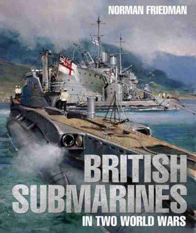 British Submarines in Two World Wars by Norman Friedman - Hardback