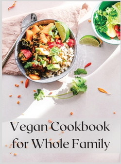 Vegan Cookbook for Whole Family : Best Main-Course Recipes for Whole Family
