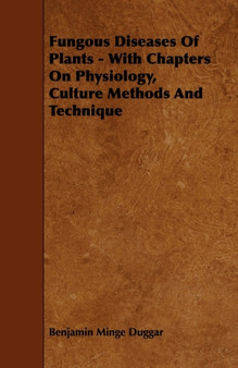 Fungous Diseases Of Plants - With Chapters On Physiology, Culture Methods And Technique by Benjamin Minge Duggar - Paperback