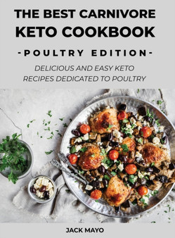 The Best Carnivore Keto Cookbook : Delicious and easy keto recipes dedicated to poultry