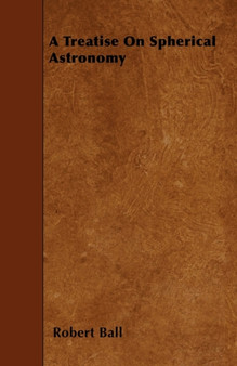 A Treatise On Spherical Astronomy by Robert Ball - Paperback