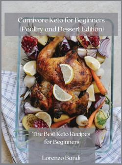 Carnivore Keto for Beginners (Poultry and Dessert Edition) : The best keto recipes for beginners