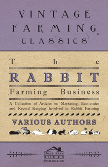 The Rabbit Farming Business - A Collection of Articles on Marketing, Economics and Record Keeping Involved in Rabbit Farming by Various - Paperback