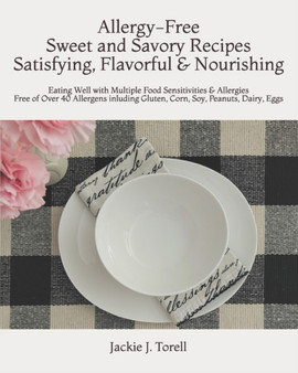 Allergy-Free Sweet and Savory Recipes Satisfying, Flavorful & Nourishing : Eating Well with Multiple Food Sensitivities & Allergies Free of Over 40 Allergens including Gluten, Corn, Soy, Peanuts, Dair