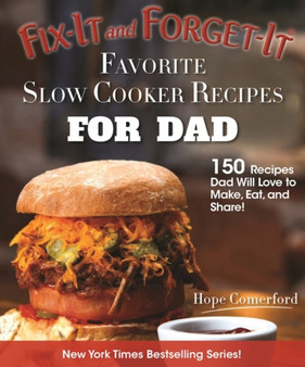Fix-It and Forget-It Favorite Slow Cooker Recipes for Dad : 150 Recipes Dad Will Love to Make, Eat, and Share!