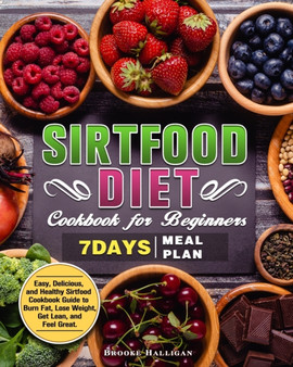 Sirtfood Diet Cookbook for Beginners : Easy, Delicious, and Healthy Sirtfood Cookbook Guide to Burn Fat, Lose Weight, Get Lean, and Feel Great. ( 7-day meal plan )