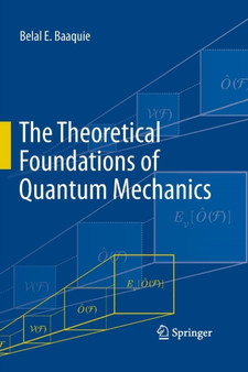 The Theoretical Foundations of Quantum Mechanics by Belal E. Baaquie - Paperback