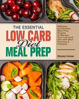 The Essential Low Carb Diet Meal Prep : Delicious and Healthy Meal Prep Recipes to Manage Your Low Carb Diet with Meal Planning & Prepping