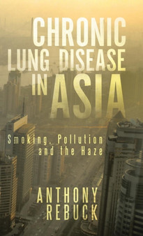 Chronic Lung Disease in Asia : Smoking, Pollution and the Haze by Anthony Rebuck - Hardback