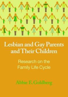 Lesbian and Gay Parents and Their Children : Research on the Family Life Cycle by Abbie E. Goldberg - Hardback