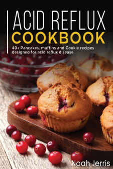 ACID REFLUX COOKBOOK : 40+ Pancakes, muffins and Cookie recipes designed for acid reflux disease