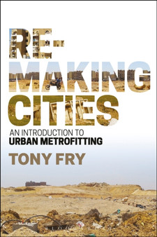 Remaking Cities : An Introduction to Urban Metrofitting by Tony Fry - Hardback