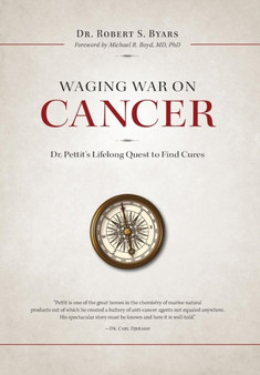 Waging War on Cancer Dr. Pettit's Lifelong Quest to Find Cures by Robert S Byars - Hardback