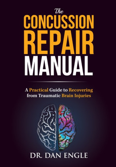 The Concussion Repair Manual : A Practical Guide to Recovering from Traumatic Brain Injuries by Dr.Dan Engle - Hardback