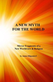A New Myth for the World by James Hilgendorf - Paperback