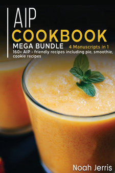 AIP COOKBOOK : MEGA BUNDLE - 4 Manuscripts in 1 - 160+ AIP - friendly recipes including pie, smoothie, cookie recipes