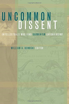 Uncommon Dissent : Intellectuals Who Find Darwinism Unconvincing by William A Professor Dembski - Paperback