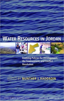 Water Resources in Jordan : Evolving Policies for Development, the Environment, and Conflict Resolution by Munther J.Professor Haddadin - Hardback