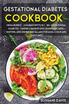 Gestational Diabetes Cookbook : MEGA BUNDLE - 2 Manuscripts in 1 - 80+ Gestational Diabetes friendly recipes including pancakes, muffins, side dishes and salads for a delicious and tasty diet