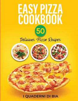 Easy Pizza Cookbook : 50 Delicious Pizza Recipes by I Quaderni Di Bia - Paperback