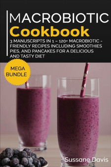 MACROBIOTIC COOKBOOK : MEGA BUNDLE - 3 Manuscripts in 1 - 120+ Macrobiotic - friendly recipes including smoothies,&nbsp; pies, and pancakes for a delicious and tasty diet