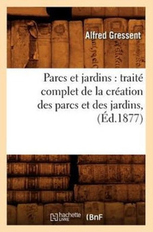 Parcs Et Jardins: Traite Complet de La Creation Des Parcs Et Des Jardins, (Ed.1877) by Alfred Gressent - Paperback