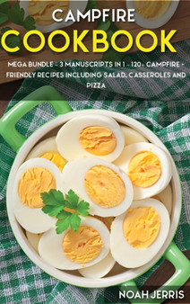 CAMPFIRE COOKBOOK : MEGA BUNDLE - 3 Manuscripts in 1 - 120+ Campfire - friendly recipes including Salad, Casseroles and pizza