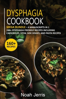 DYSPHAGIA COOKBOOK : MEGA BUNDLE - 4 Manuscripts in 1 - 160+ Dysphagia - friendly recipes including casseroles, stew, side dishes, and pasta recipes