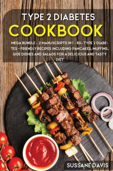 Type 2 Diabetes Cookbook : MEGA BUNDLE - 2 Manuscripts in 1 - 80+ Type 2 Diabetes - friendly recipes including pancakes, muffins, side dishes and salads for a delicious and tasty diet