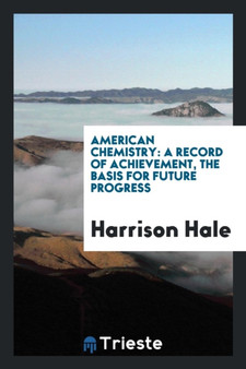 American Chemistry : A Record of Achievement, the Basis for Future Progress by Harrison Hale - Paperback