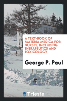 A Text-Book of Materia Medica for Nurses, Including Therapeutics and Toxicology by George P Paul - Paperback