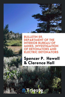 Bulletin 59. Department of the Interior Bureau of Mines. Investigation of Detonators and Electric Detonators by Spencer P Howell - Paperback