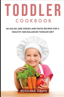 Toddler Cookbook : 40+Salad, Side dishes and pasta recipes for a healthy and balanced Toddler diet