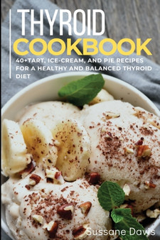 Thyroid Cookbook : 40+Tart, Ice-Cream, and Pie recipes for a healthy and balanced Thyroid diet
