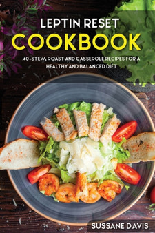 Leptin Reset : 40+Stew, Roast and Casserole recipes for a healthy and balanced Leptin Reset diet