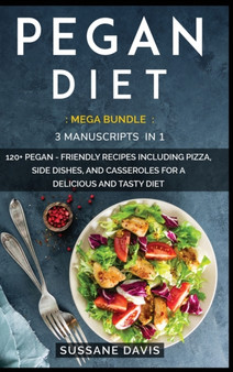 Pegan Diet : MEGA BUNDLE - 3 Manuscripts in 1 - 120+ Pegan- friendly recipes including pizza, side dishes, and casseroles for a delicious and tasty diet