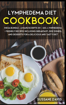 LYMPHEDEMA DIET : MEGA BUNDLE - 4 Manuscripts in 1 -160+ Lymphedema - friendly recipes including breakfast, side dishes, and desserts for a delicious and tasty diet