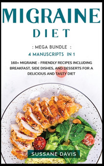 MIGRAINE DIET : MEGA BUNDLE - 4 Manuscripts in 1 -160+ Migraine - friendly recipes including breakfast, side dishes, and desserts for a delicious and tasty diet