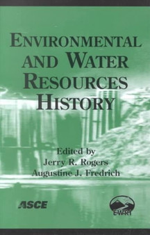 Environmental and Water Resources History : Proceedings and Invited Papers for the ASCE 150th Anniversary (1852-2002) Presented at the ASCE Civil Engineering Conference and Exposition, Held in Washing by Jerry R. Rogers - Paperback