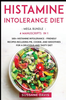 Histamine Intolerance Diet : MEGA BUNDLE - 4 Manuscripts in 1 - 160+ Histamine Intolerance - friendly recipes including pie, cookie, and smoothies for a delicious and tasty diet