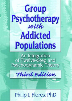 Group Psychotherapy with Addicted Populations : An Integration of Twelve-Step and Psychodynamic Theory, Third Edition by Philip J. Flores - Paperback
