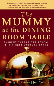 The Mummy at the Dining Room Table : Eminent Therapists Reveal Their Most Unusual Cases by Jeffrey A. Ph.D. Kottler - Paperback