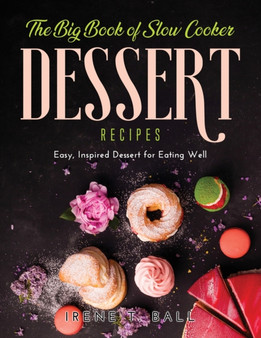 The Big Book of Slow Cooker Dessert Recipes : Easy, Inspired Dessert for Eating Well