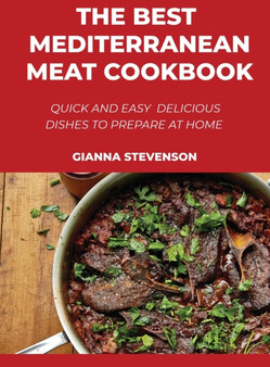 The Best Mediterranean Meat Cookbook : Quick And Easy Delicious Dishes To Prepare At Home
