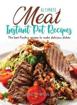 Ultimate Meat Instant Pot Recipes : The best Poultry recipes to make delicious dishes