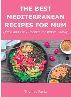 The Best Mediterranean Recipes for Mum : Quick and Easy Recipes for Whole Family