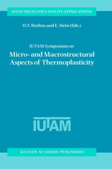 IUTAM Symposium on Micro- and Macrostructural Aspects of Thermoplasticity : Proceedings of the IUTAM Symposium held in Bochum, Germany, 25-29 August 1997 : 62 by O.T. Bruhns - Hardback