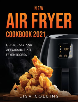 New Air Fryer Cookbook 2021 : Quick, Easy and Affordable Air Fryer Recipes