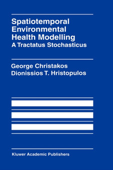 Spatiotemporal Environmental Health Modelling: A Tractatus Stochasticus by George Christakos - Hardback